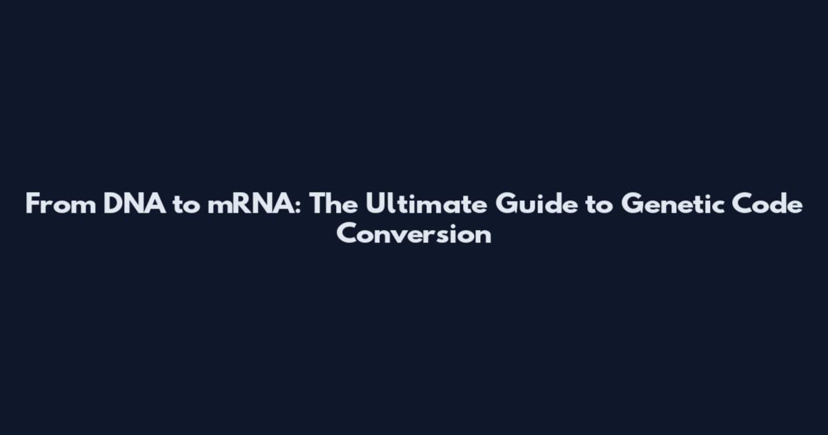 From DNA to mRNA: The Ultimate Guide to Genetic Code Conversion