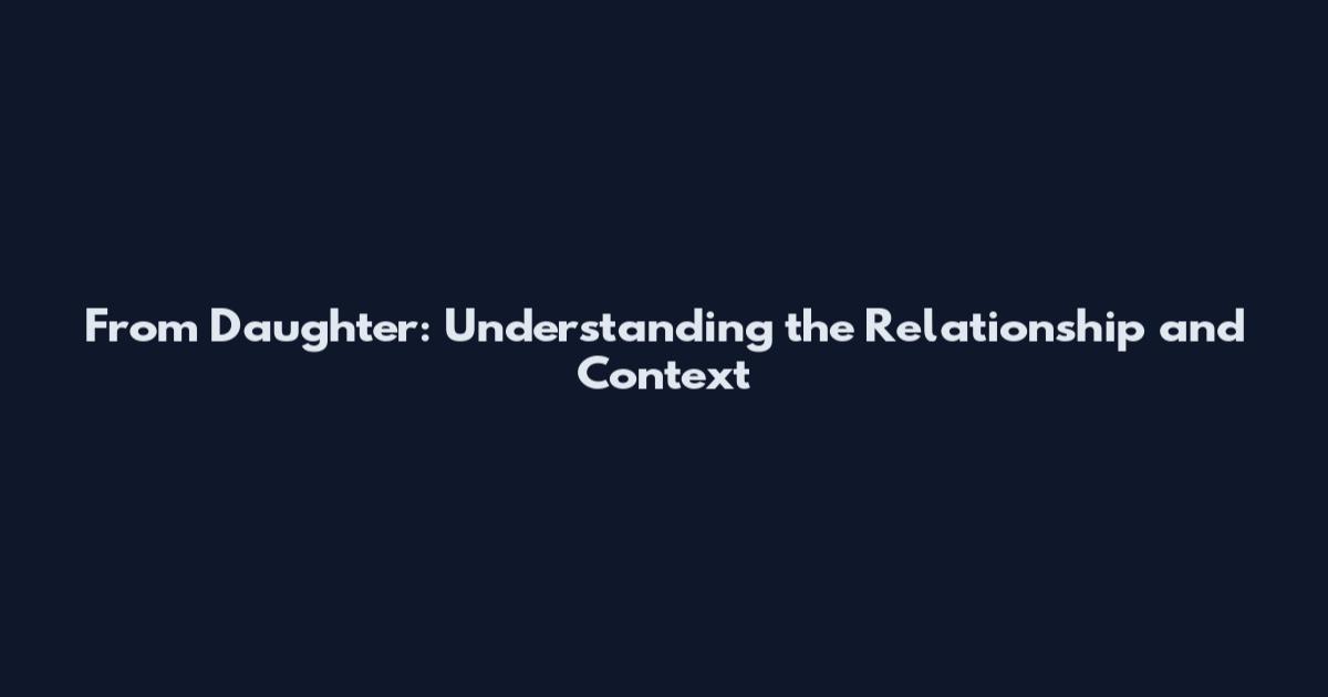 From Daughter: Understanding the Relationship and Context