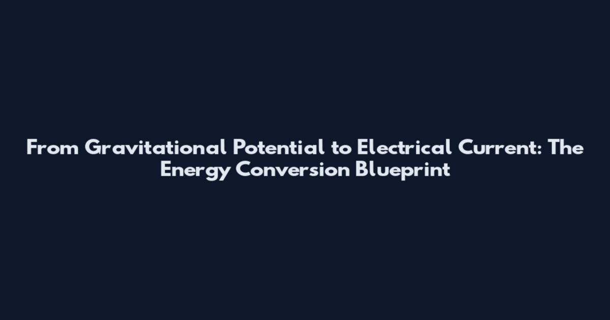 From Gravitational Potential to Electrical Current: The Energy Conversion Blueprint