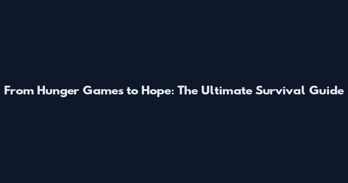 From Hunger Games to Hope: The Ultimate Survival Guide