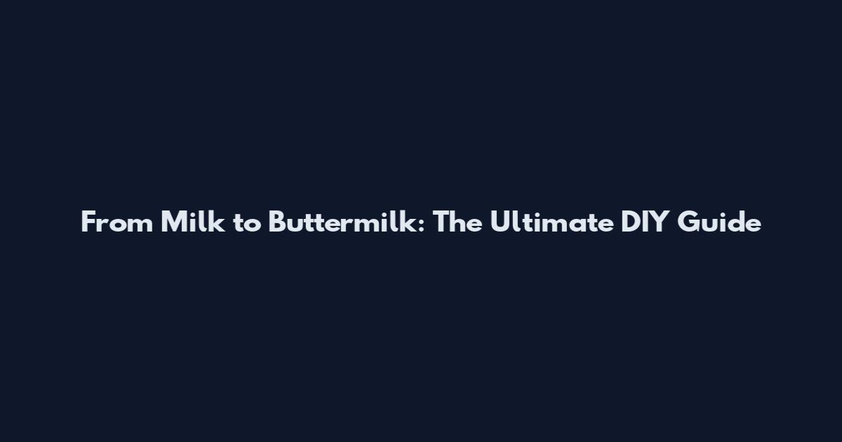 From Milk to Buttermilk: The Ultimate DIY Guide