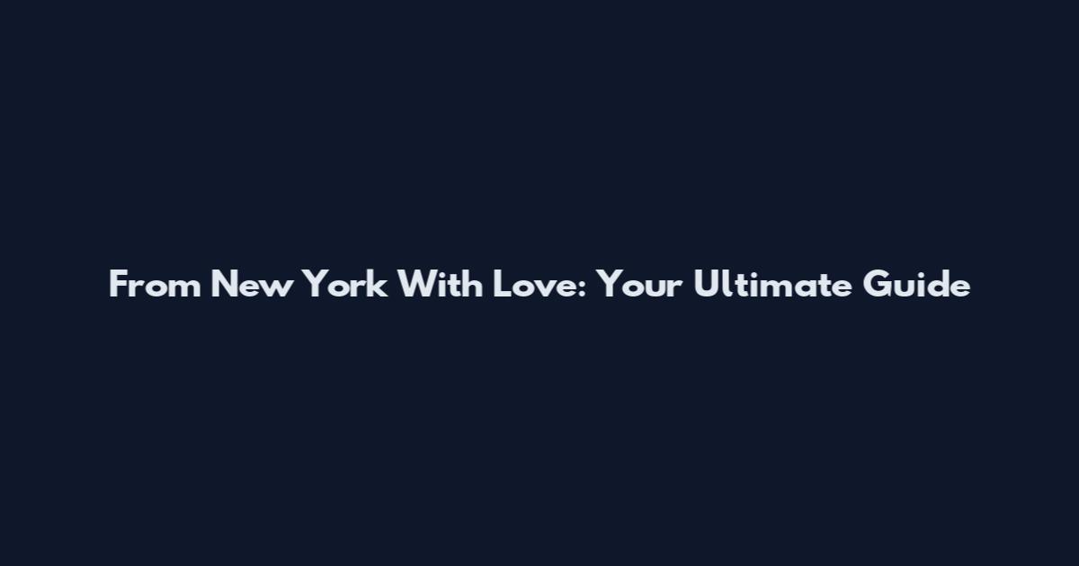 From New York With Love: Your Ultimate Guide