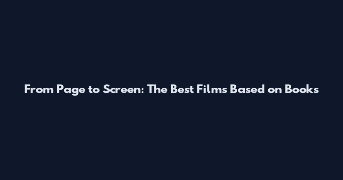 From Page to Screen: The Best Films Based on Books