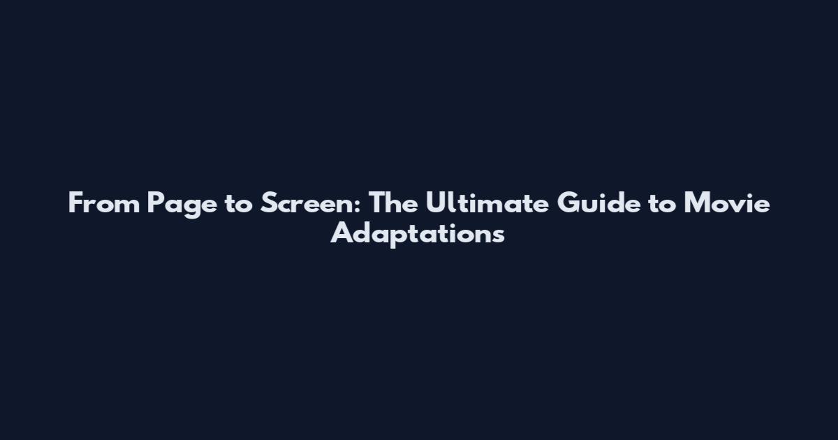 From Page to Screen: The Ultimate Guide to Movie Adaptations