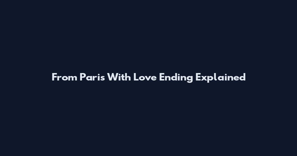 From Paris With Love Ending Explained