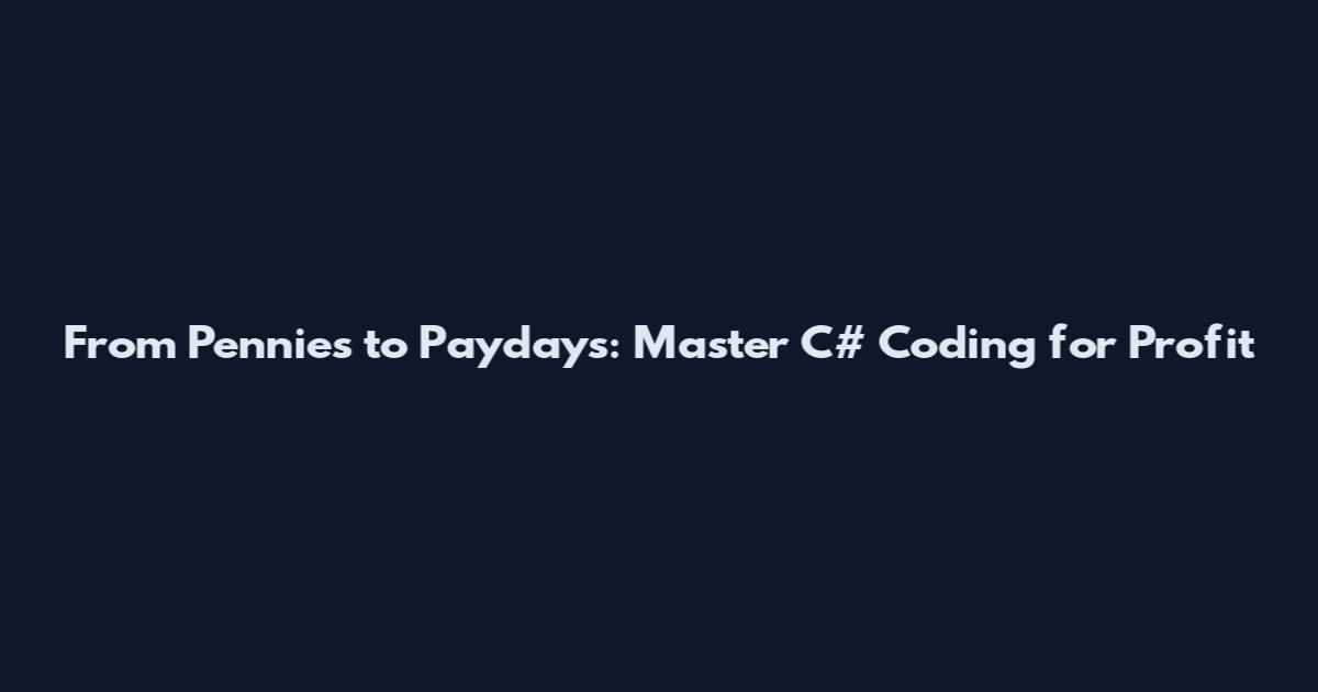 From Pennies to Paydays: Master C# Coding for Profit