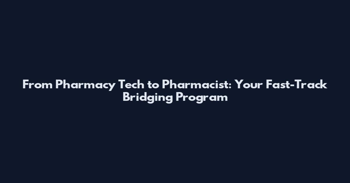 From Pharmacy Tech to Pharmacist: Your Fast-Track Bridging Program