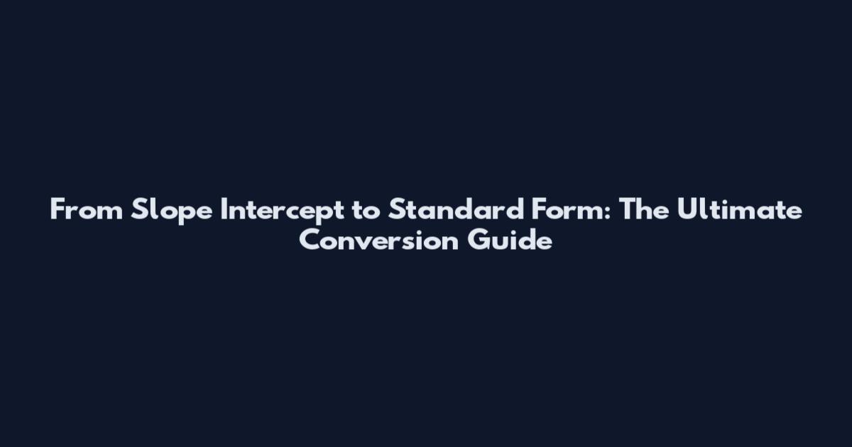 From Slope Intercept to Standard Form: The Ultimate Conversion Guide