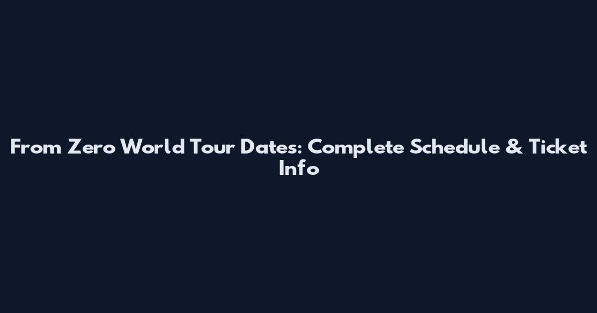 From Zero World Tour Dates: Complete Schedule & Ticket Info