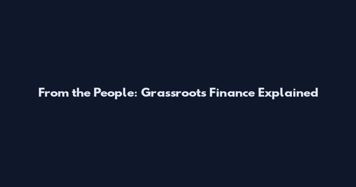 From the People: Grassroots Finance Explained