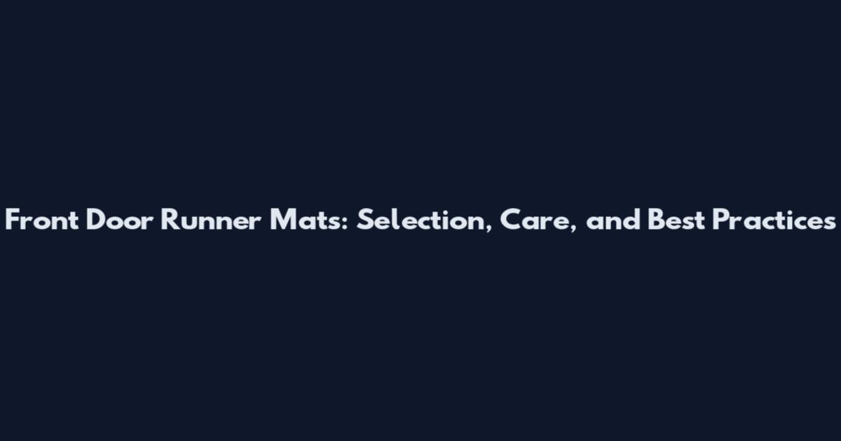 Front Door Runner Mats: Selection, Care, and Best Practices