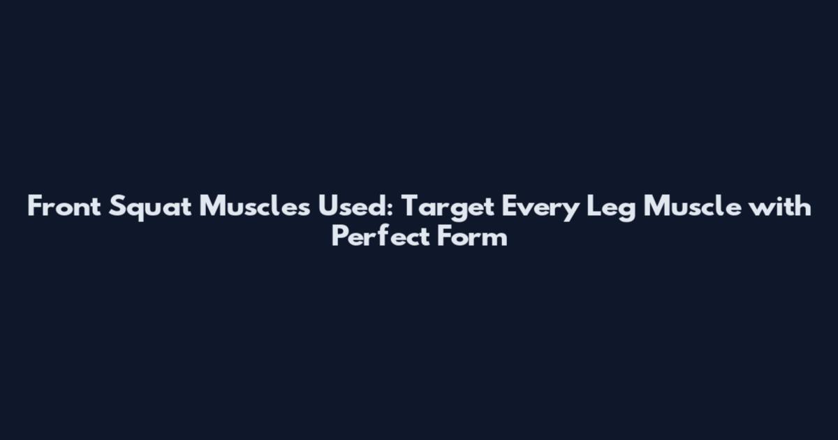 Front Squat Muscles Used: Target Every Leg Muscle with Perfect Form