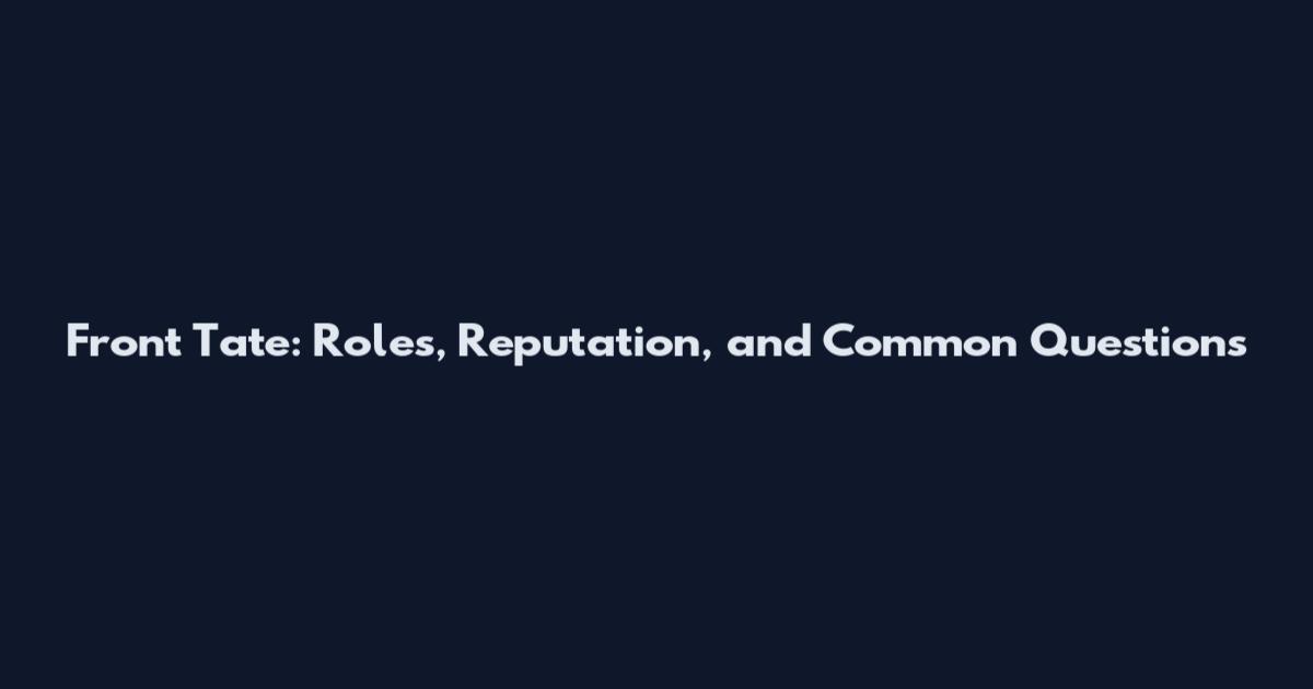 Front Tate: Roles, Reputation, and Common Questions