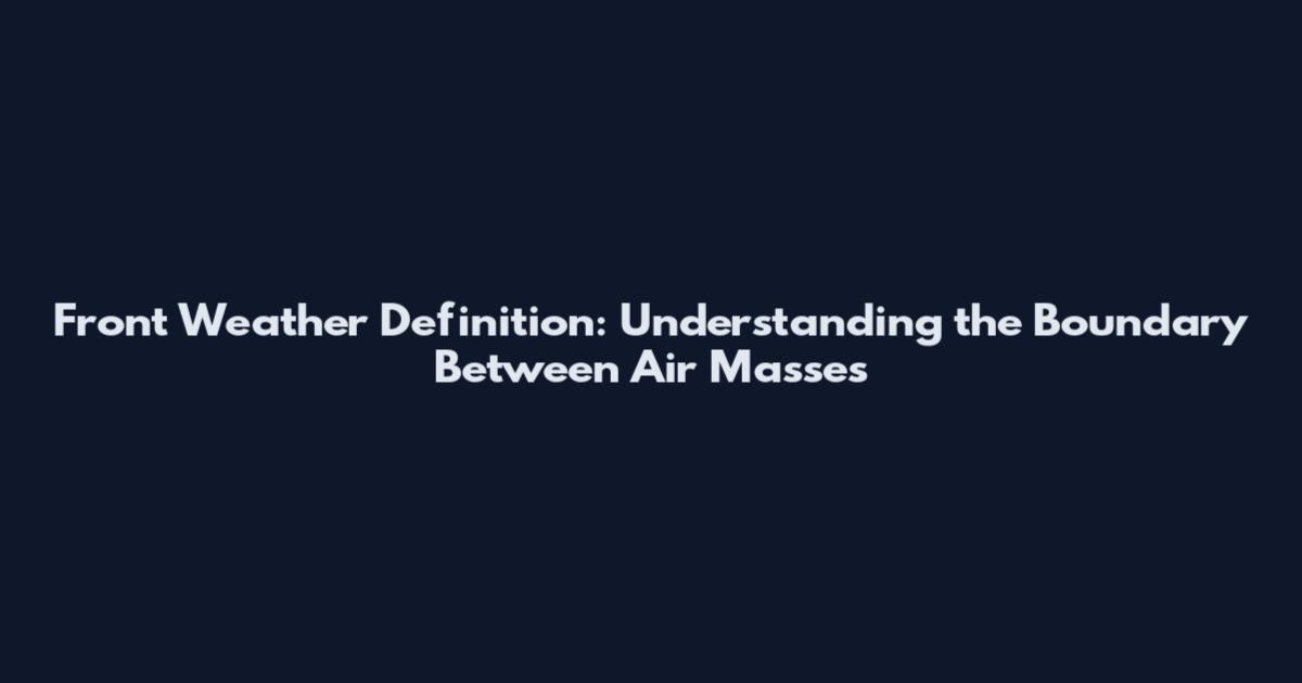 Front Weather Definition: Understanding the Boundary Between Air Masses