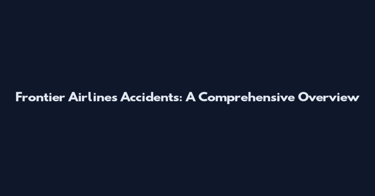Frontier Airlines Accidents: A Comprehensive Overview