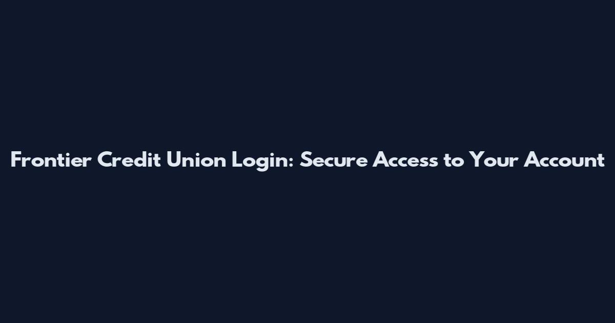 Frontier Credit Union Login: Secure Access to Your Account