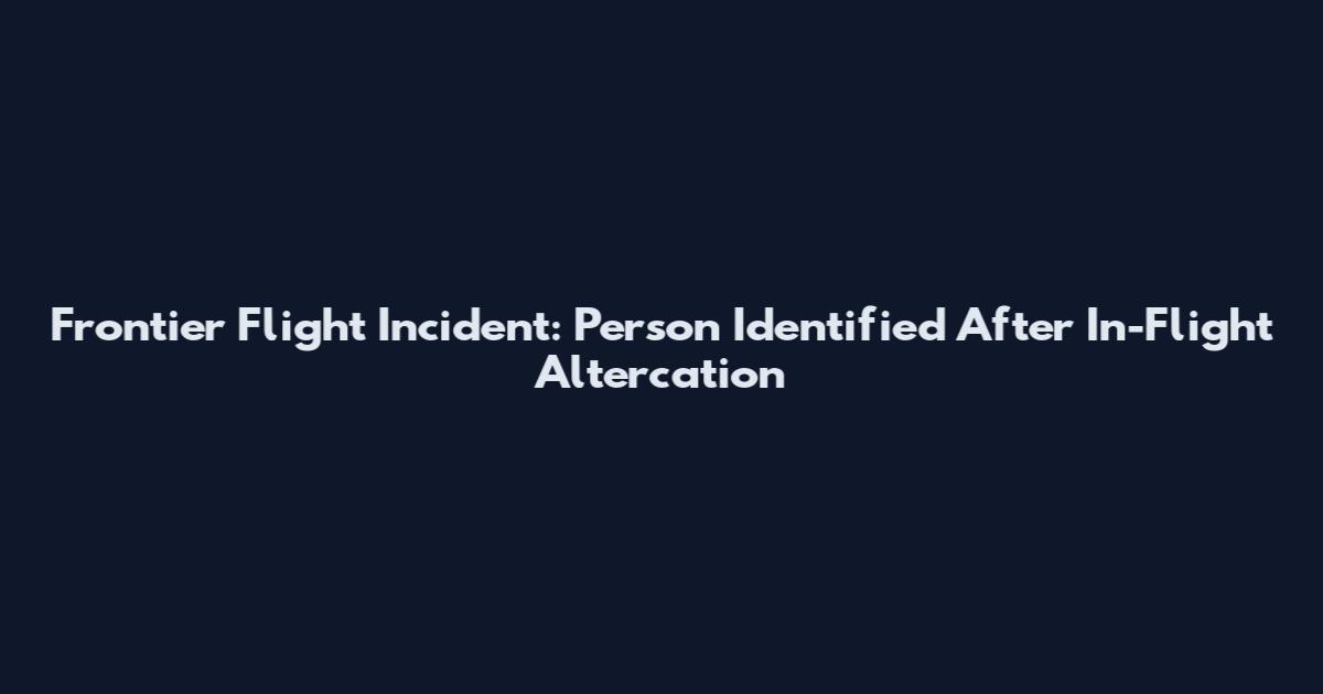 Frontier Flight Incident: Person Identified After In-Flight Altercation