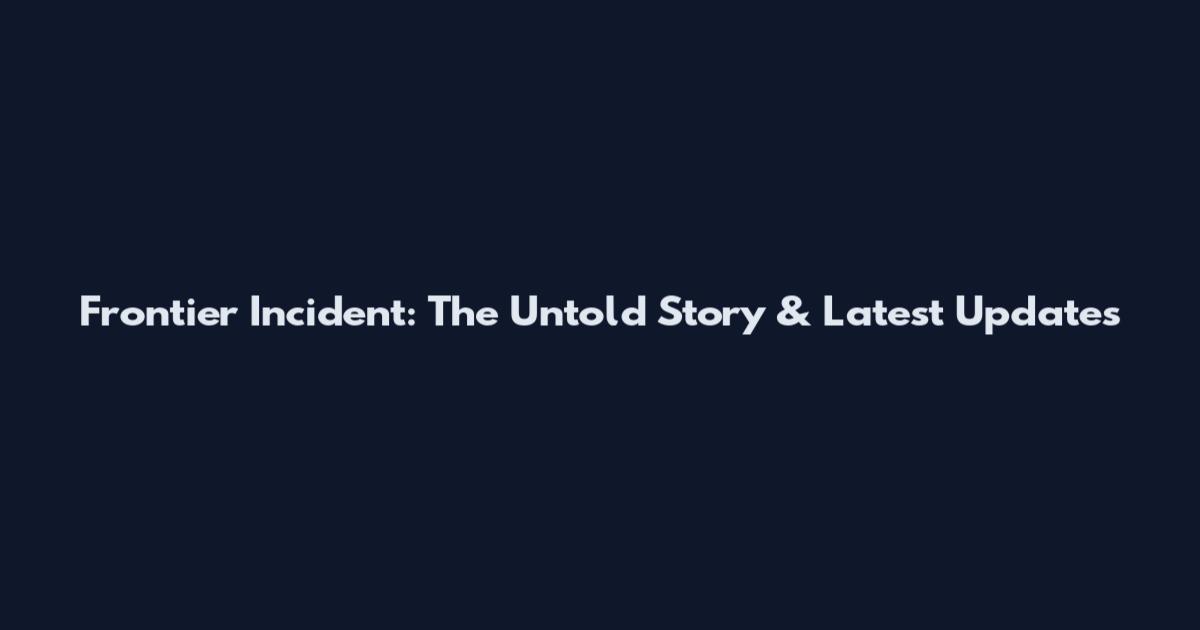 Frontier Incident: The Untold Story & Latest Updates