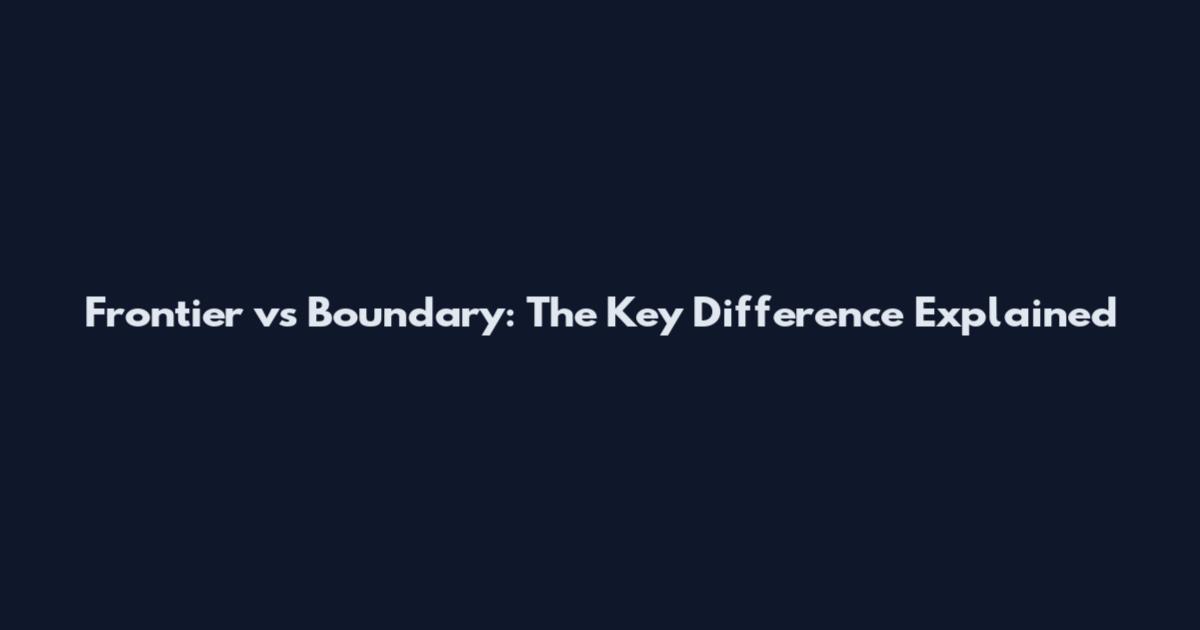 Frontier vs Boundary: The Key Difference Explained