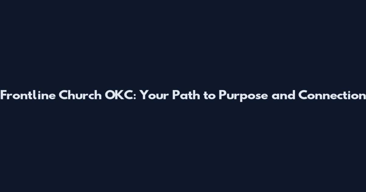 Frontline Church OKC: Your Path to Purpose and Connection