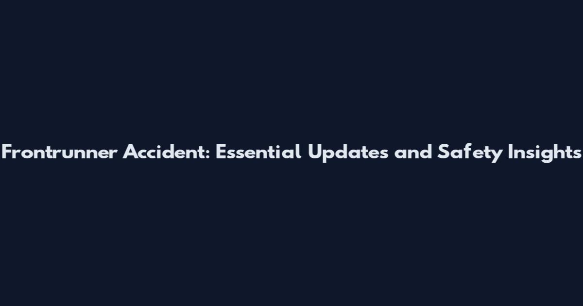 Frontrunner Accident: Essential Updates and Safety Insights