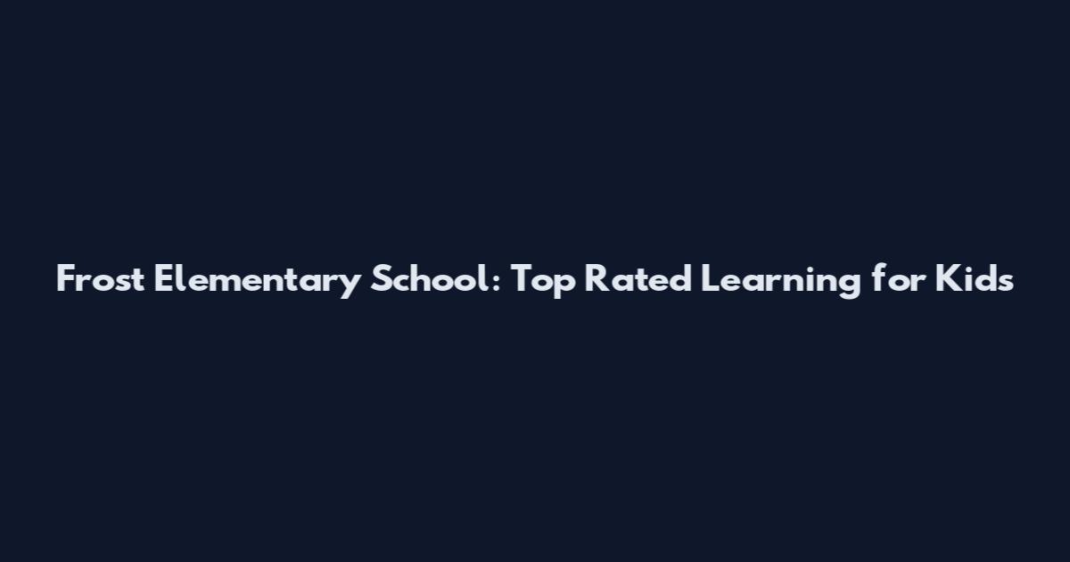 Frost Elementary School: Top Rated Learning for Kids