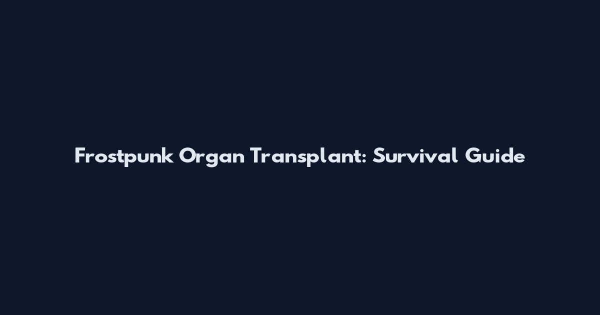 Frostpunk Organ Transplant: Survival Guide