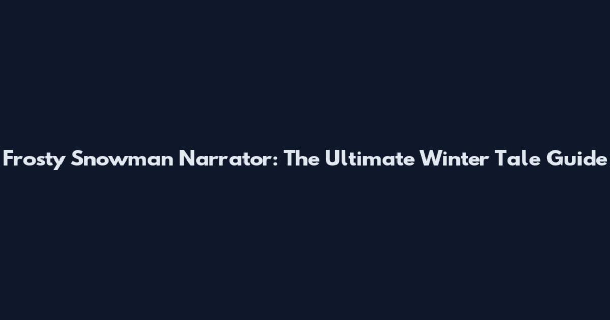 Frosty Snowman Narrator: The Ultimate Winter Tale Guide