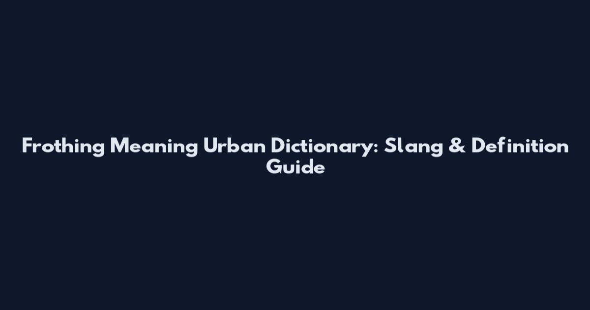 Frothing Meaning Urban Dictionary: Slang & Definition Guide