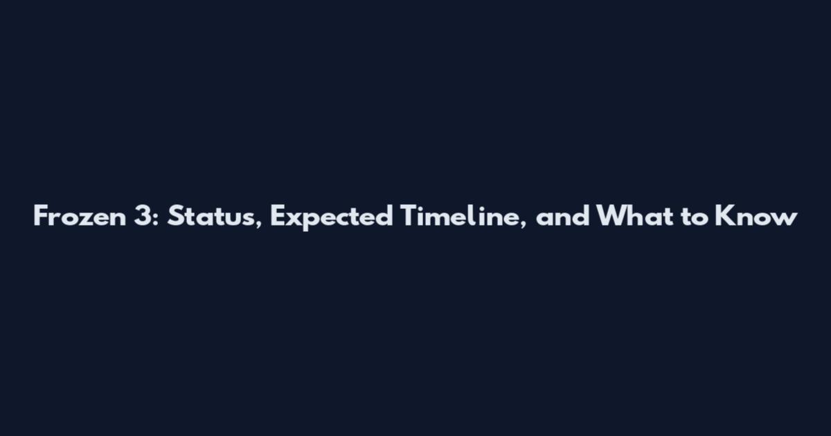 Frozen 3: Status, Expected Timeline, and What to Know