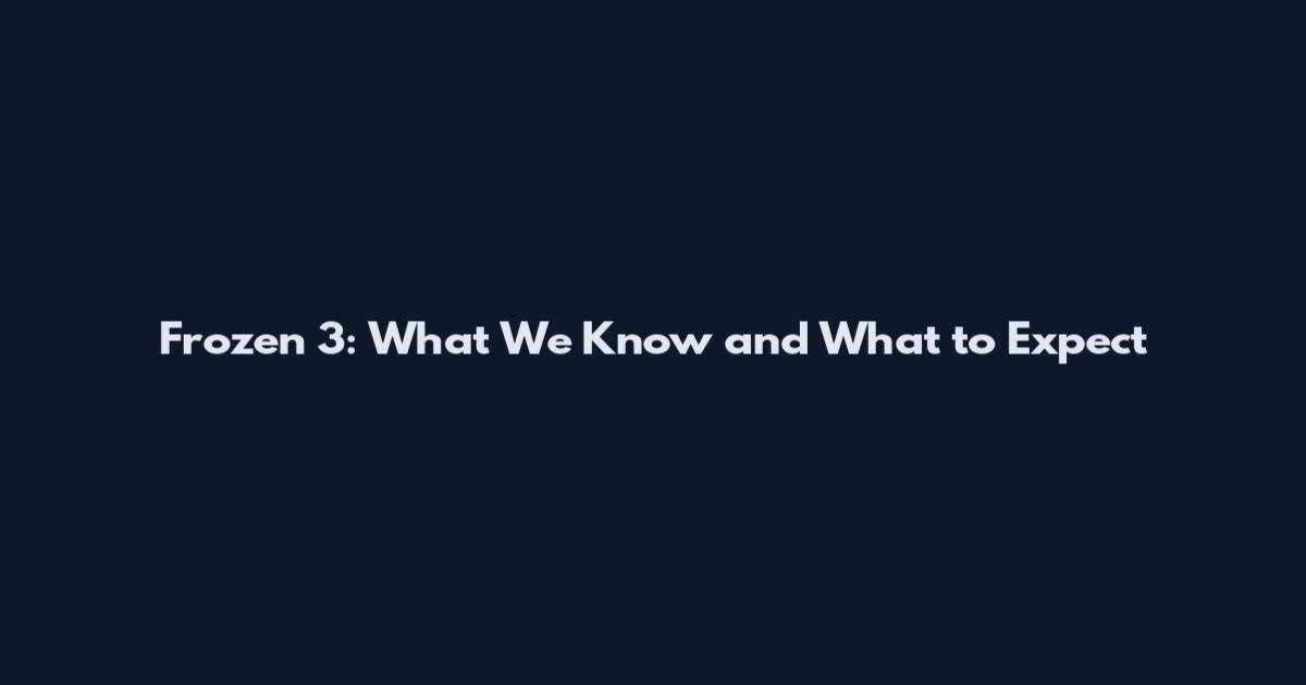 Frozen 3: What We Know and What to Expect