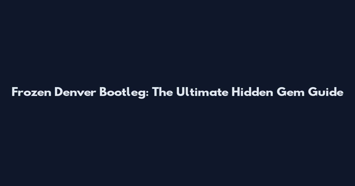 Frozen Denver Bootleg: The Ultimate Hidden Gem Guide