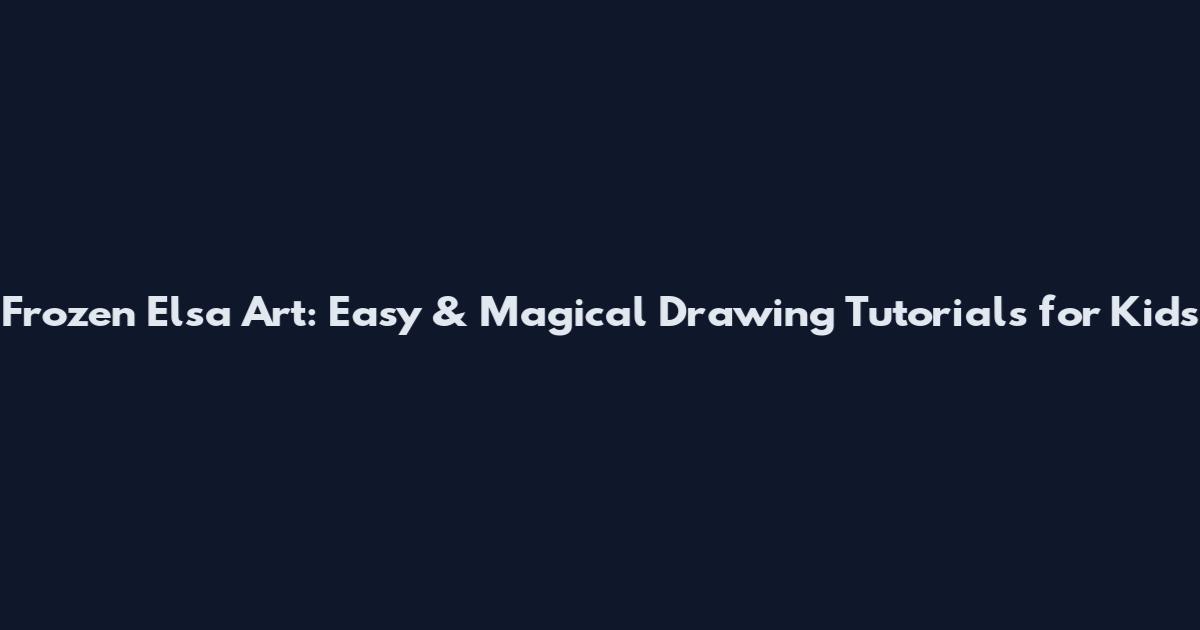 Frozen Elsa Art: Easy & Magical Drawing Tutorials for Kids