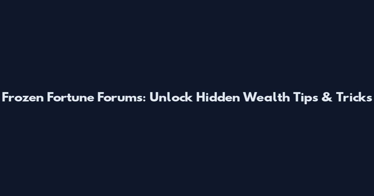 Frozen Fortune Forums: Unlock Hidden Wealth Tips & Tricks