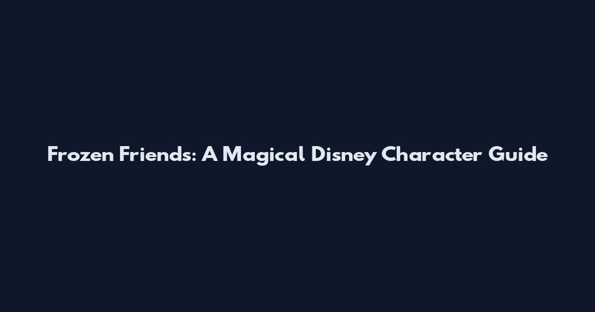 Frozen Friends: A Magical Disney Character Guide