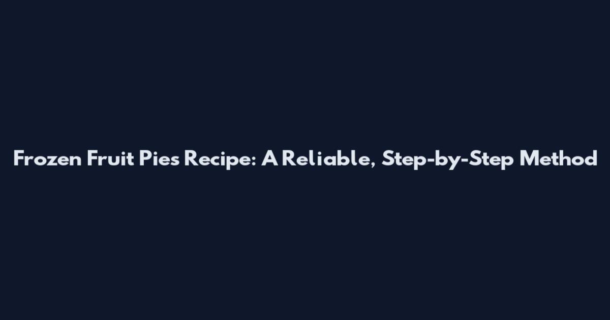 Frozen Fruit Pies Recipe: A Reliable, Step-by-Step Method