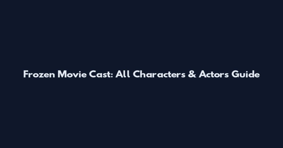 Frozen Movie Cast: All Characters & Actors Guide