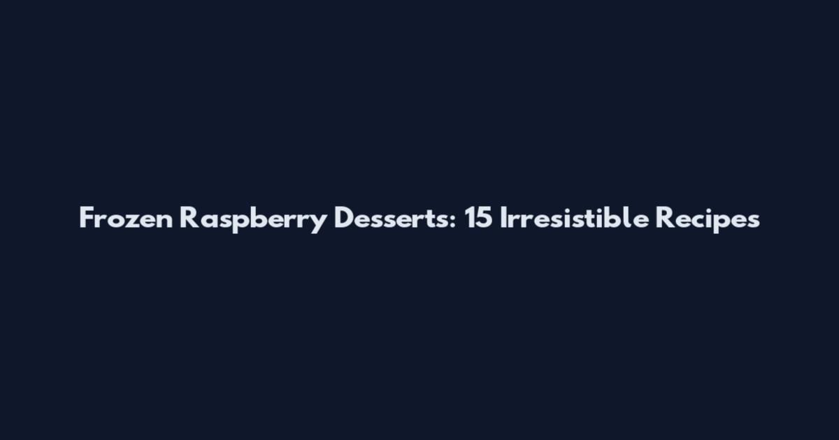 Frozen Raspberry Desserts: 15 Irresistible Recipes