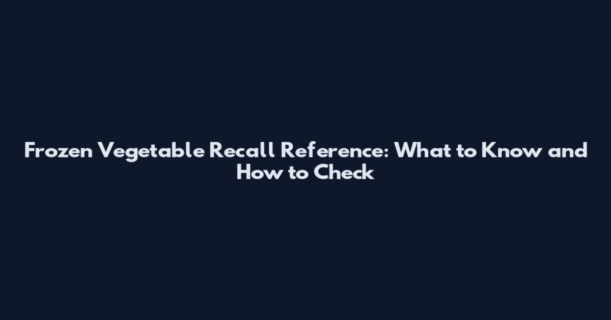 Frozen Vegetable Recall Reference: What to Know and How to Check