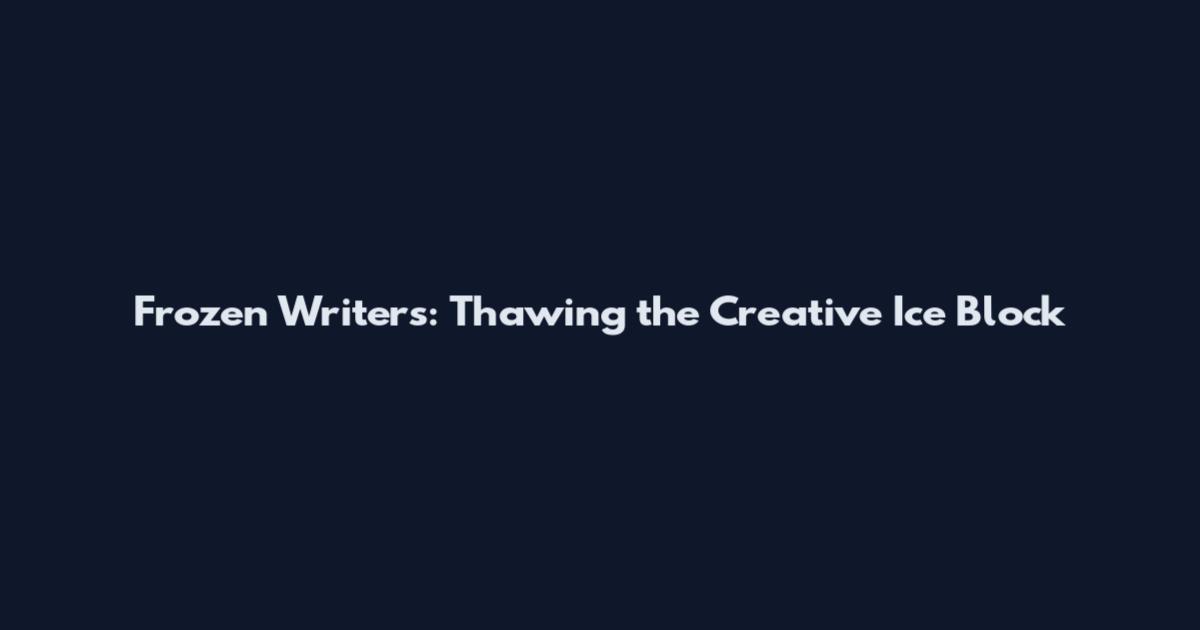 Frozen Writers: Thawing the Creative Ice Block