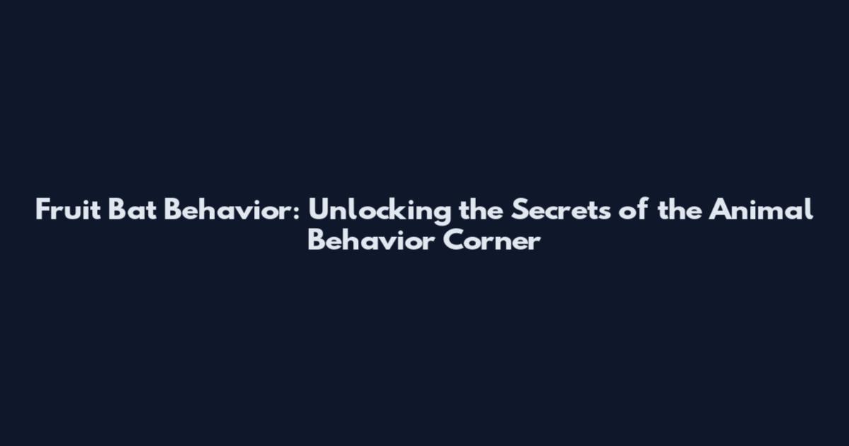 Fruit Bat Behavior: Unlocking the Secrets of the Animal Behavior Corner