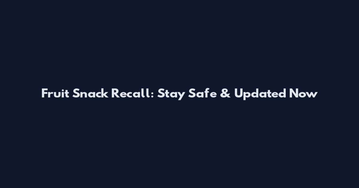 Fruit Snack Recall: Stay Safe & Updated Now