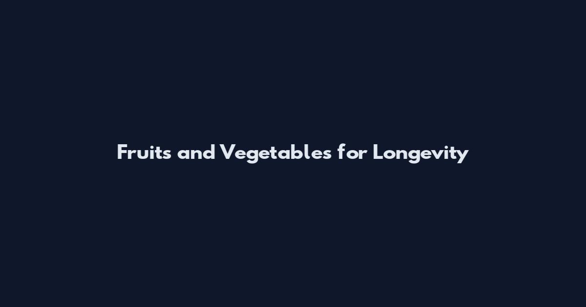 Fruits and Vegetables for Longevity