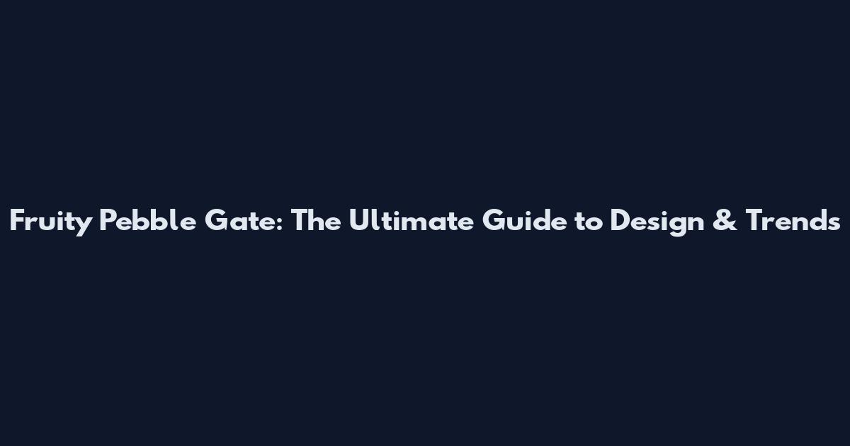Fruity Pebble Gate: The Ultimate Guide to Design & Trends