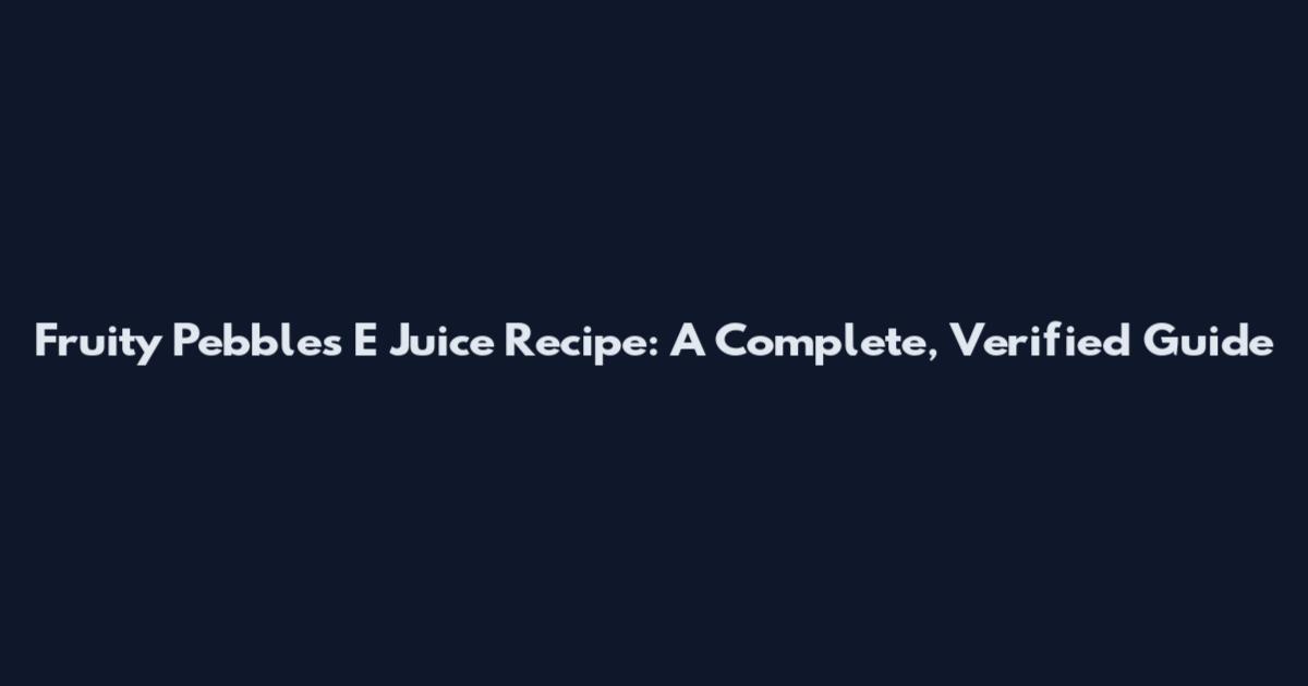 Fruity Pebbles E Juice Recipe: A Complete, Verified Guide