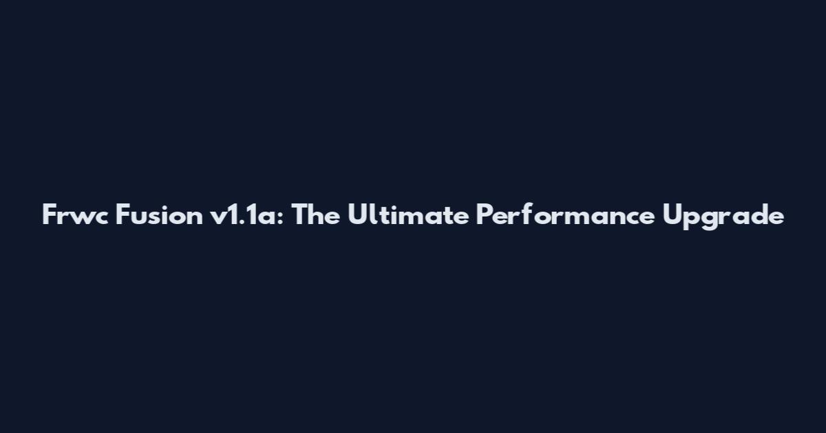 Frwc Fusion v1.1a: The Ultimate Performance Upgrade