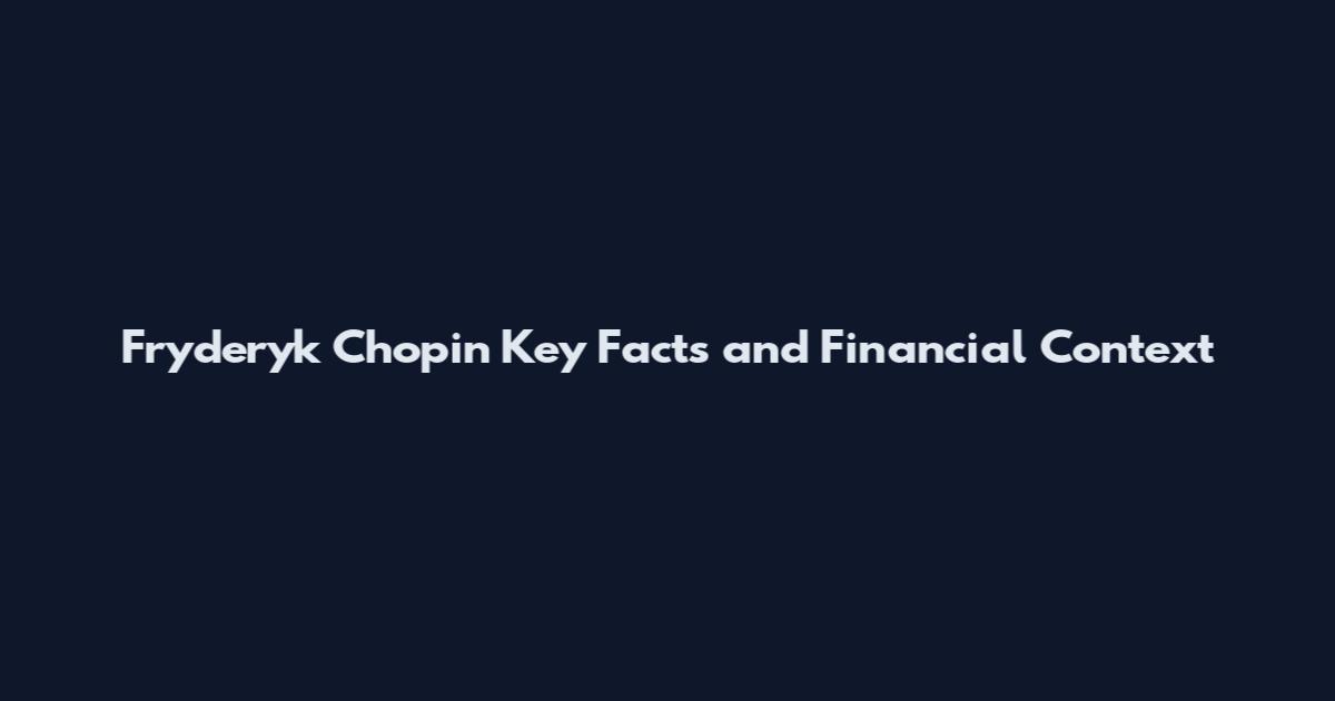 Fryderyk Chopin Key Facts and Financial Context