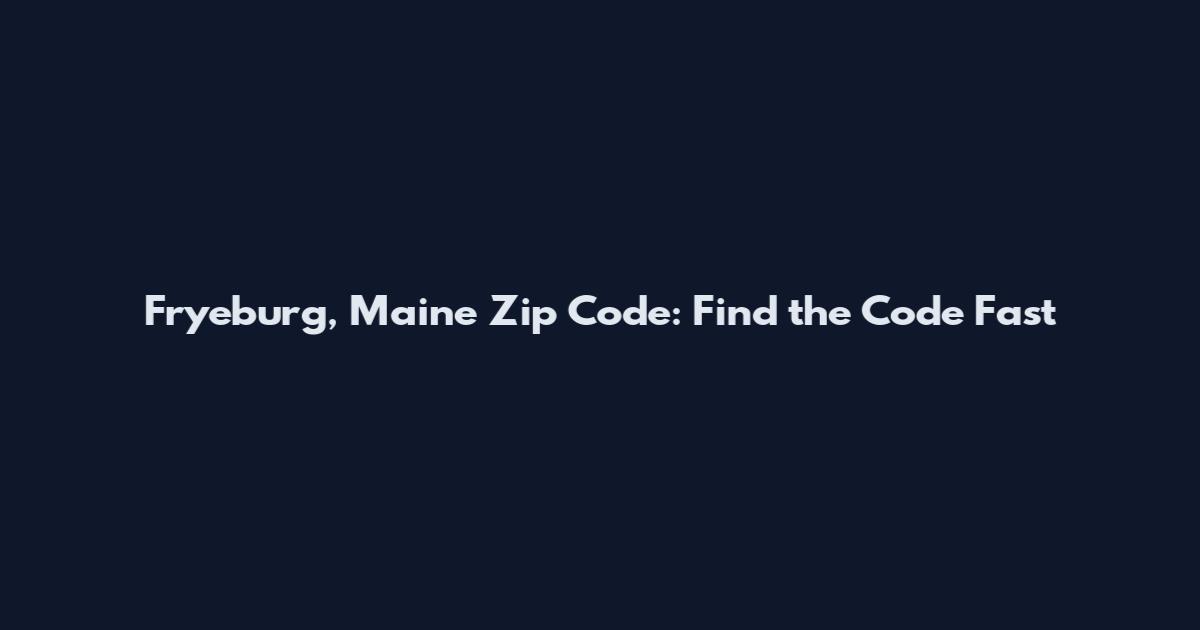 Fryeburg, Maine Zip Code: Find the Code Fast