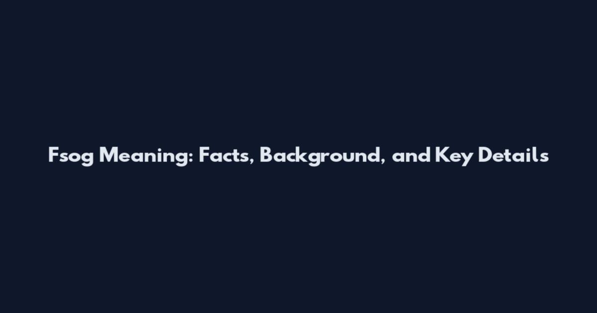 Fsog Meaning: Facts, Background, and Key Details