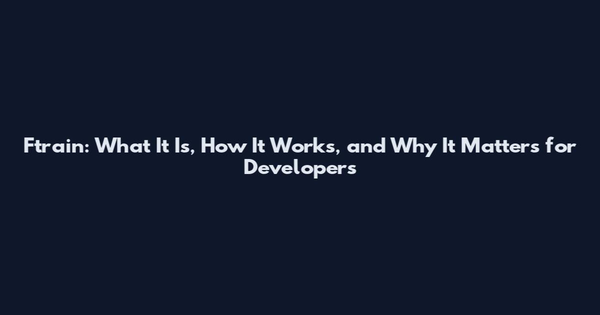 Ftrain: What It Is, How It Works, and Why It Matters for Developers